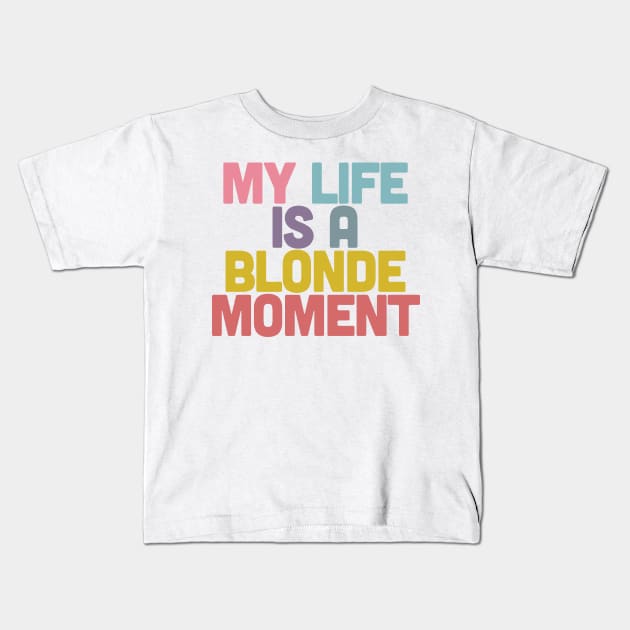 My Life Is A Blonde Moment - Typographic Design Kids T-Shirt by DankFutura